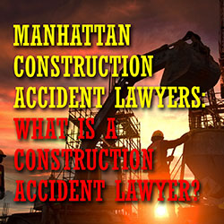 Manhattan Construction Accident Lawyers: What is a Construction Accident Lawyer Intro